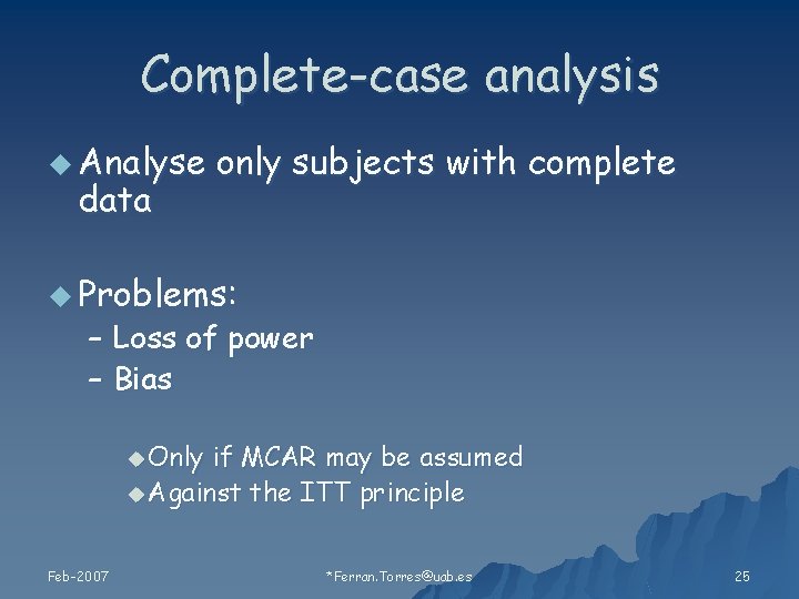 Complete-case analysis u Analyse data only subjects with complete u Problems: – Loss of
