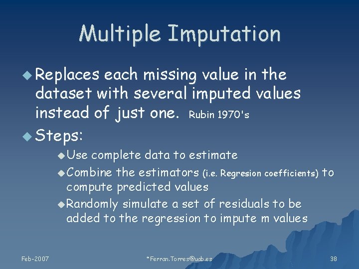 Multiple Imputation u Replaces each missing value in the dataset with several imputed values