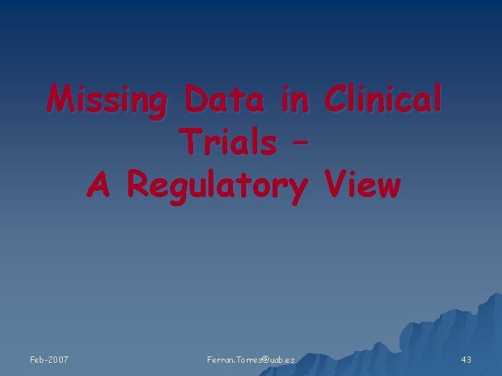 Missing Data in Trials – A Regulatory Feb-2007 Ferran. Torres@uab. es Clinical View 43