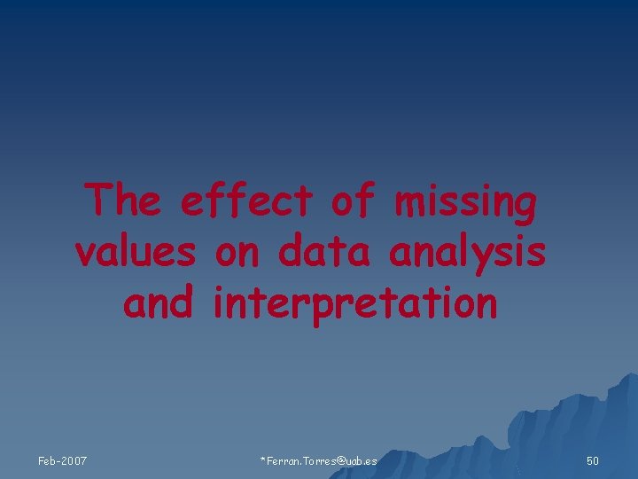 The effect of missing values on data analysis and interpretation Feb-2007 *Ferran. Torres@uab. es