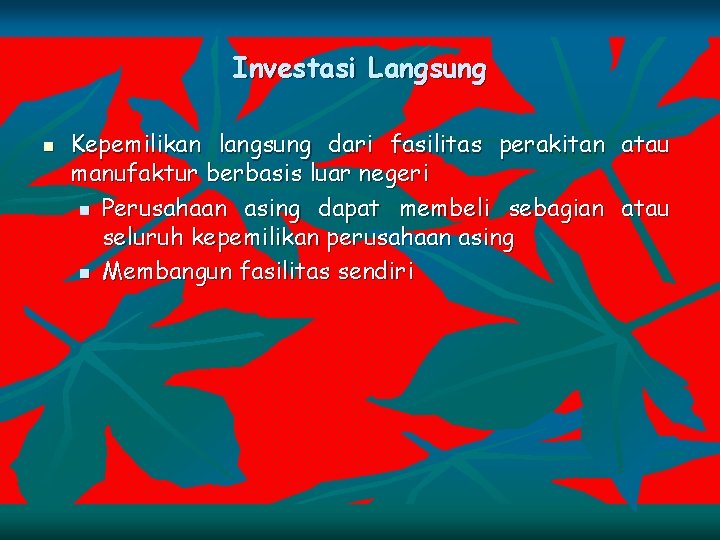 Investasi Langsung n Kepemilikan langsung dari fasilitas perakitan atau manufaktur berbasis luar negeri n