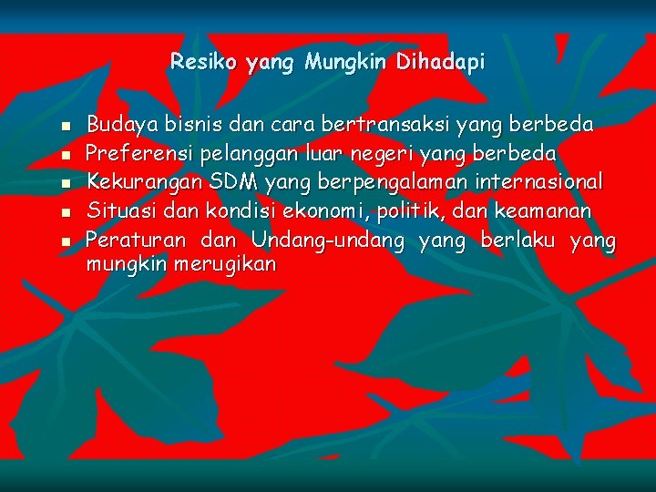 Resiko yang Mungkin Dihadapi n n n Budaya bisnis dan cara bertransaksi yang berbeda