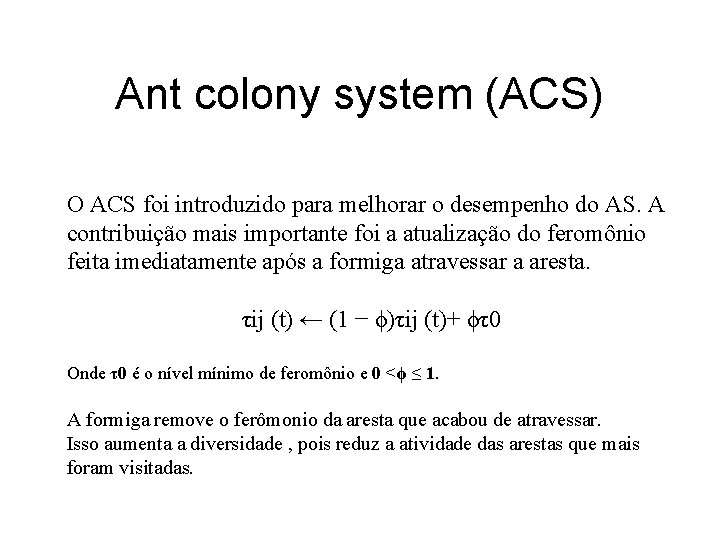 Ant colony system (ACS) O ACS foi introduzido para melhorar o desempenho do AS.
