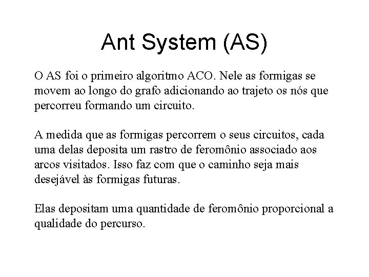 Ant System (AS) O AS foi o primeiro algoritmo ACO. Nele as formigas se