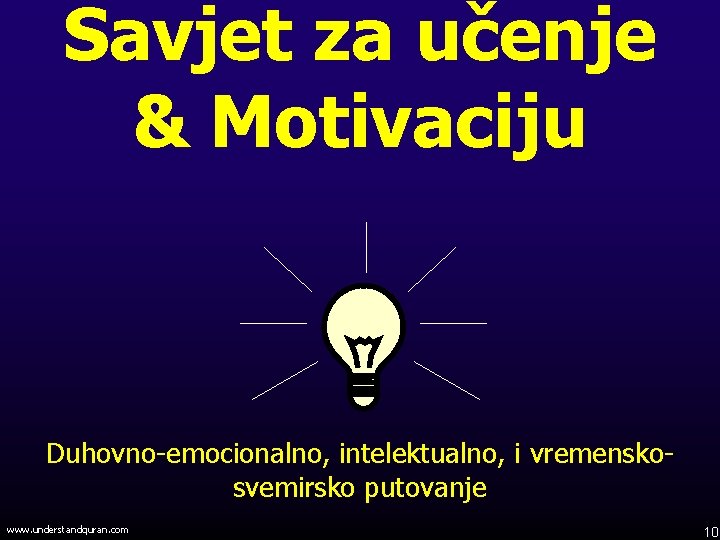 Savjet za učenje & Motivaciju Duhovno-emocionalno, intelektualno, i vremenskosvemirsko putovanje www. understandquran. com 10