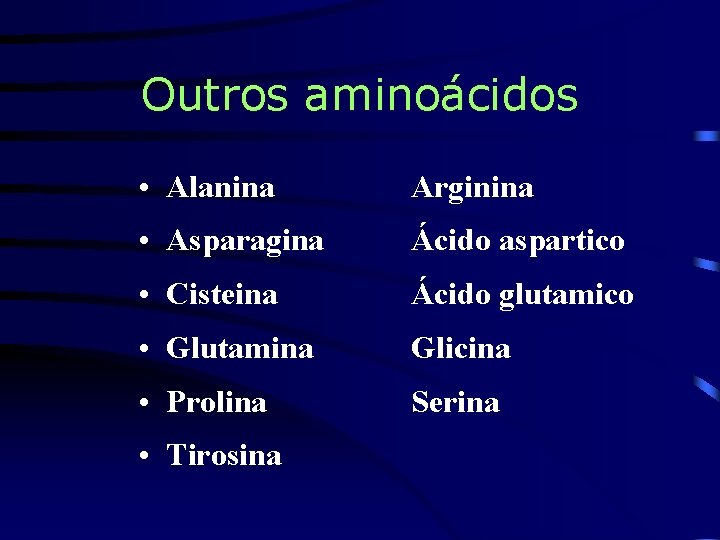 Outros aminoácidos • Alanina Arginina • Asparagina Ácido aspartico • Cisteina Ácido glutamico •