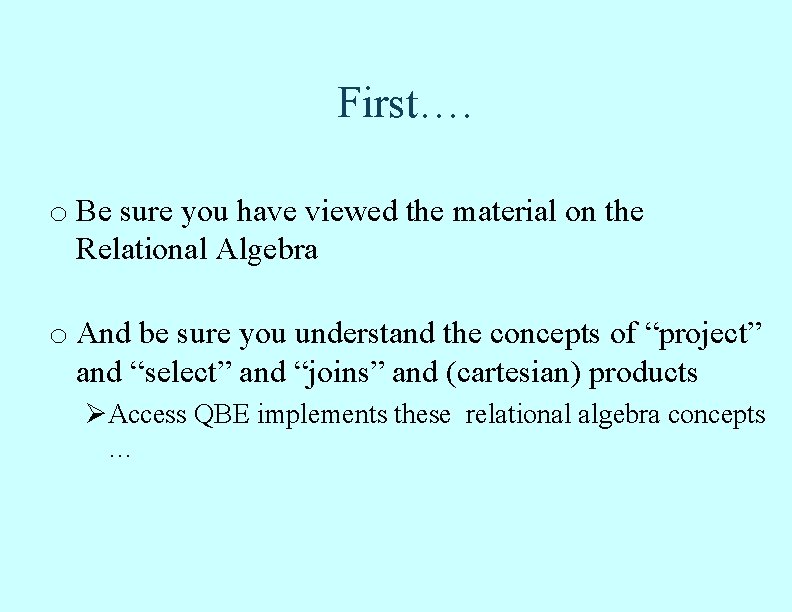 First…. o Be sure you have viewed the material on the Relational Algebra o First…. o Be sure you have viewed the material on the Relational Algebra o