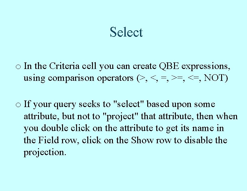 Select o In the Criteria cell you can create QBE expressions, using comparison operators Select o In the Criteria cell you can create QBE expressions, using comparison operators