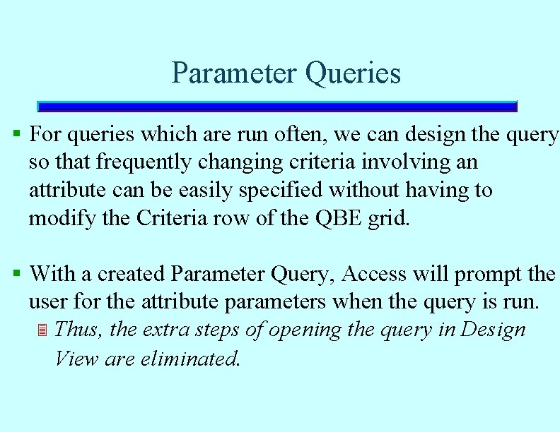 Parameter Queries § For queries which are run often, we can design the query Parameter Queries § For queries which are run often, we can design the query