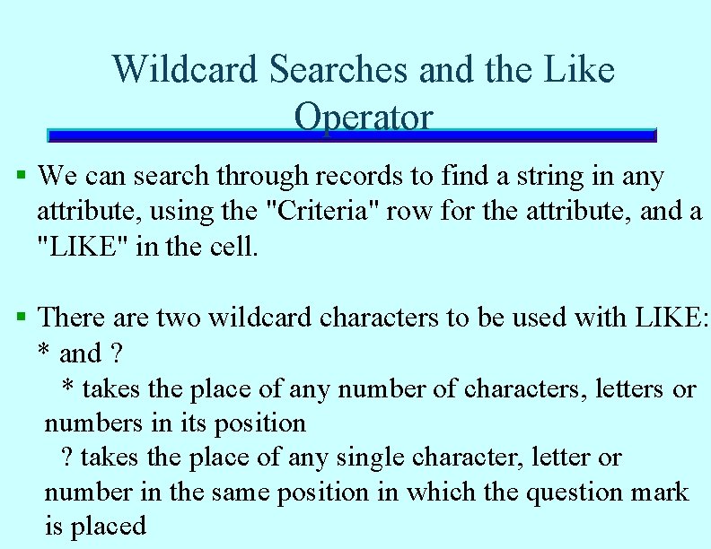 Wildcard Searches and the Like Operator § We can search through records to find Wildcard Searches and the Like Operator § We can search through records to find