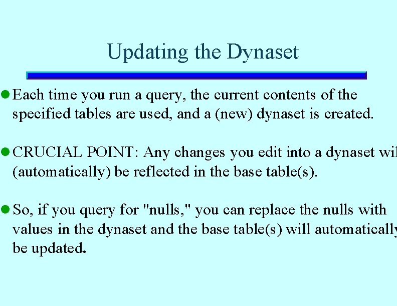 Updating the Dynaset l Each time you run a query, the current contents of Updating the Dynaset l Each time you run a query, the current contents of