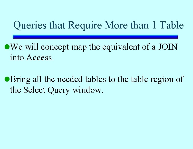 Queries that Require More than 1 Table l. We will concept map the equivalent Queries that Require More than 1 Table l. We will concept map the equivalent