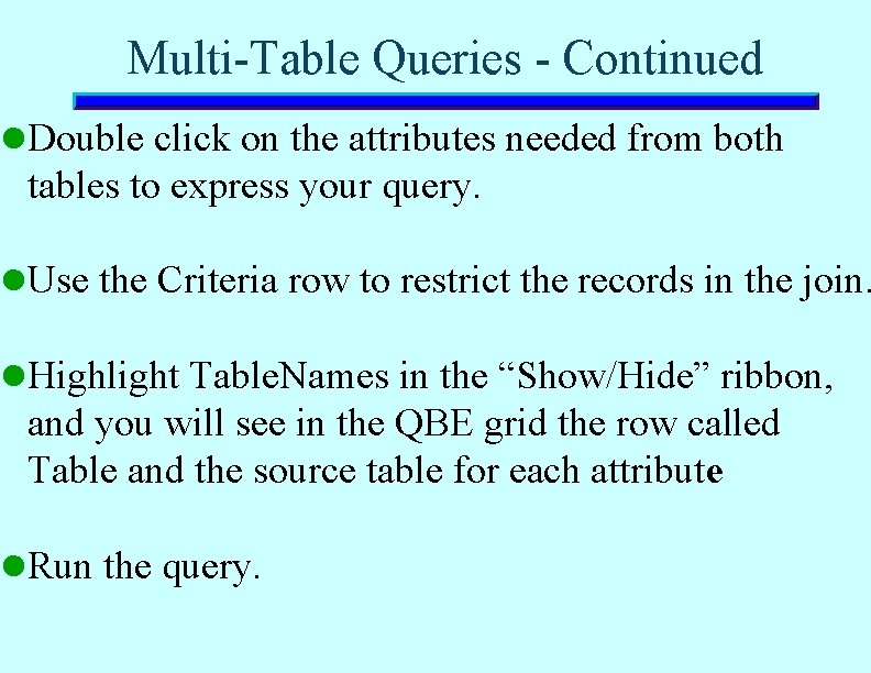 Multi-Table Queries - Continued l. Double click on the attributes needed from both tables Multi-Table Queries - Continued l. Double click on the attributes needed from both tables