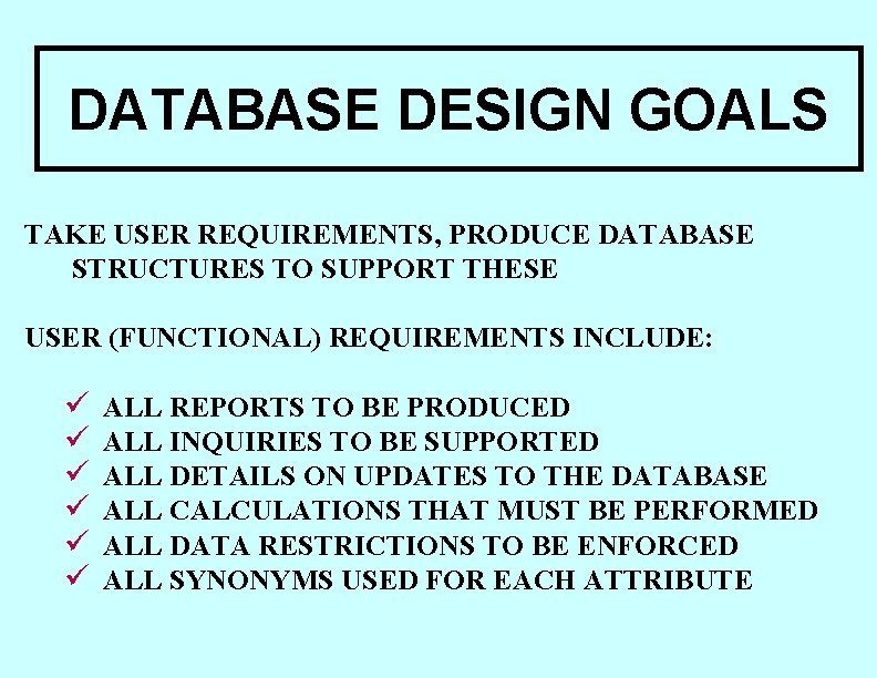 DATABASE DESIGN GOALS TAKE USER REQUIREMENTS, PRODUCE DATABASE STRUCTURES TO SUPPORT THESE USER (FUNCTIONAL) DATABASE DESIGN GOALS TAKE USER REQUIREMENTS, PRODUCE DATABASE STRUCTURES TO SUPPORT THESE USER (FUNCTIONAL)