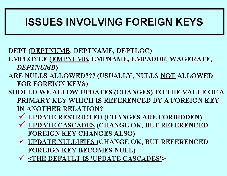 ISSUES INVOLVING FOREIGN KEYS DEPT (DEPTNUMB, DEPTNAME, DEPTLOC) EMPLOYEE (EMPNUMB, EMPNAME, EMPADDR, WAGERATE, DEPTNUMB) ISSUES INVOLVING FOREIGN KEYS DEPT (DEPTNUMB, DEPTNAME, DEPTLOC) EMPLOYEE (EMPNUMB, EMPNAME, EMPADDR, WAGERATE, DEPTNUMB)