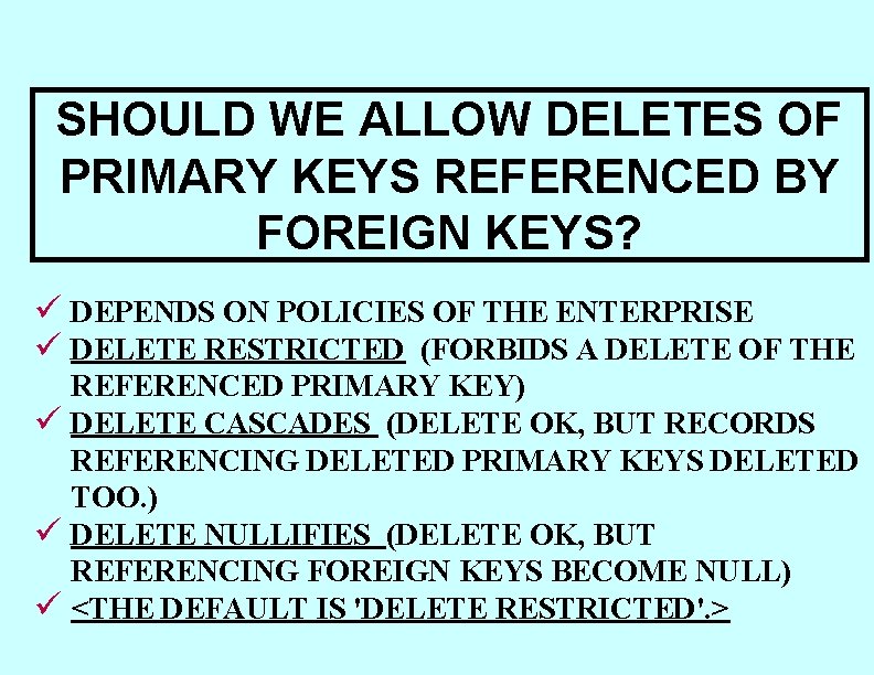 SHOULD WE ALLOW DELETES OF PRIMARY KEYS REFERENCED BY FOREIGN KEYS? ü DEPENDS ON SHOULD WE ALLOW DELETES OF PRIMARY KEYS REFERENCED BY FOREIGN KEYS? ü DEPENDS ON