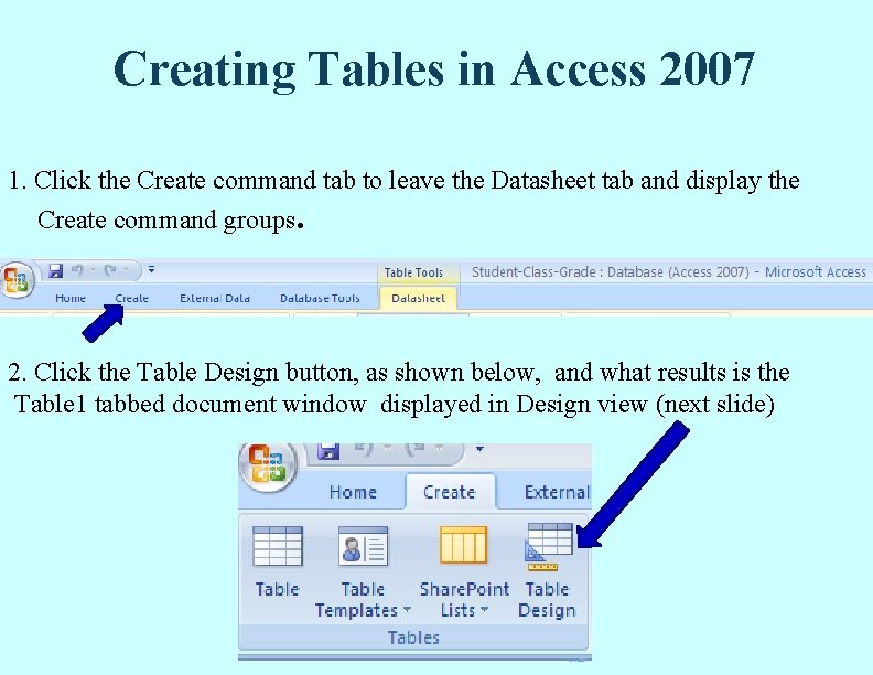 Creating Tables in Access 2007 1. Click the Create command tab to leave the Creating Tables in Access 2007 1. Click the Create command tab to leave the