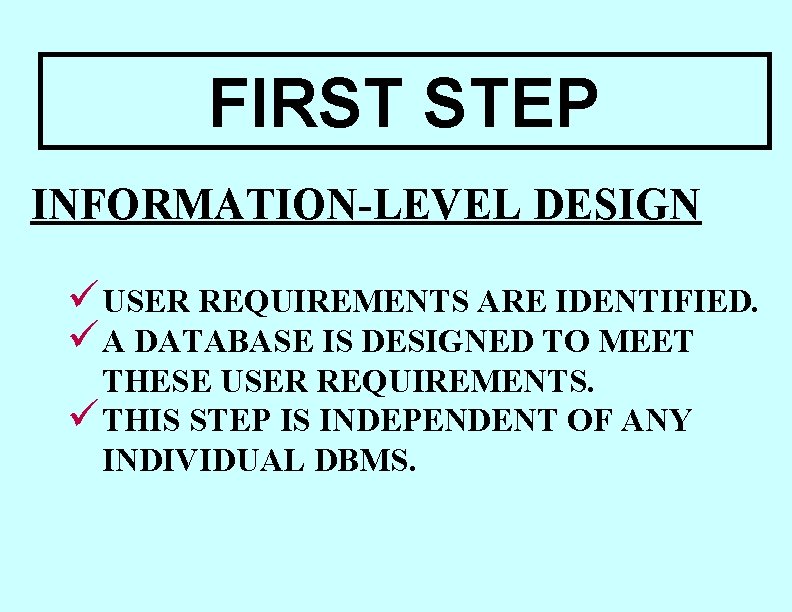 FIRST STEP INFORMATION-LEVEL DESIGN ü USER REQUIREMENTS ARE IDENTIFIED. ü A DATABASE IS DESIGNED FIRST STEP INFORMATION-LEVEL DESIGN ü USER REQUIREMENTS ARE IDENTIFIED. ü A DATABASE IS DESIGNED