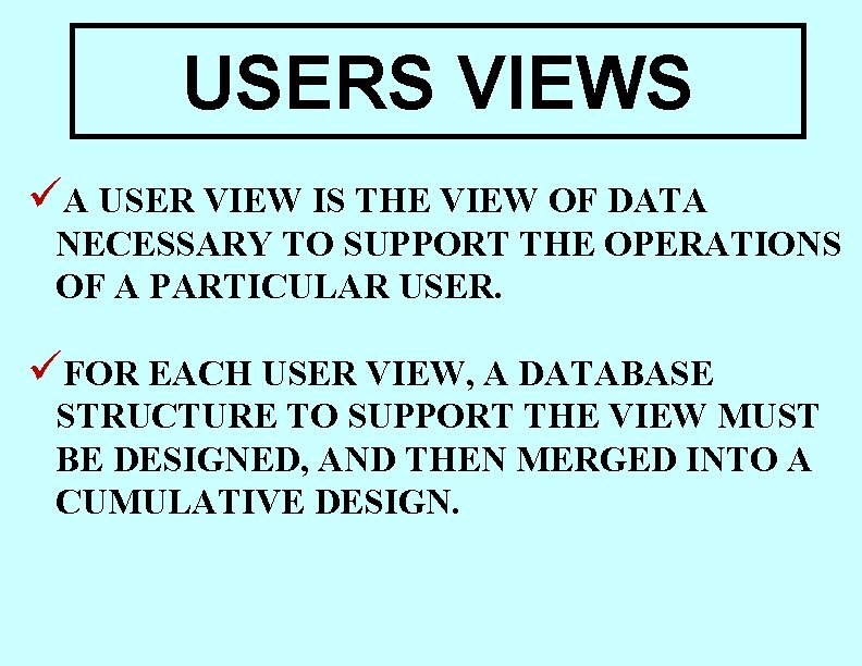 USERS VIEWS üA USER VIEW IS THE VIEW OF DATA NECESSARY TO SUPPORT THE USERS VIEWS üA USER VIEW IS THE VIEW OF DATA NECESSARY TO SUPPORT THE