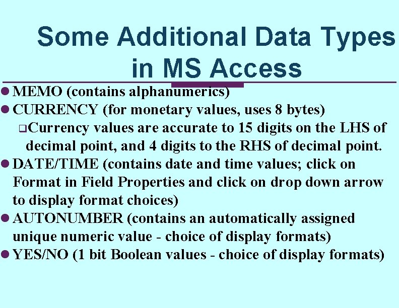 Some Additional Data Types in MS Access l MEMO (contains alphanumerics) l CURRENCY (for Some Additional Data Types in MS Access l MEMO (contains alphanumerics) l CURRENCY (for