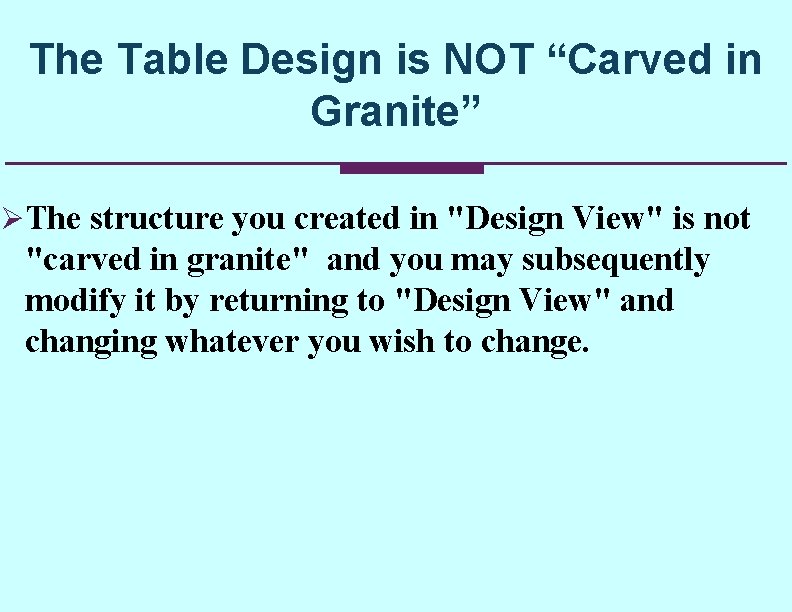 The Table Design is NOT “Carved in Granite” ØThe structure you created in "Design The Table Design is NOT “Carved in Granite” ØThe structure you created in "Design