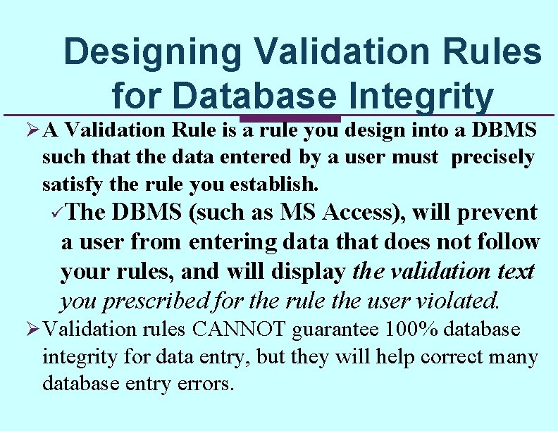 Designing Validation Rules for Database Integrity Ø A Validation Rule is a rule you Designing Validation Rules for Database Integrity Ø A Validation Rule is a rule you