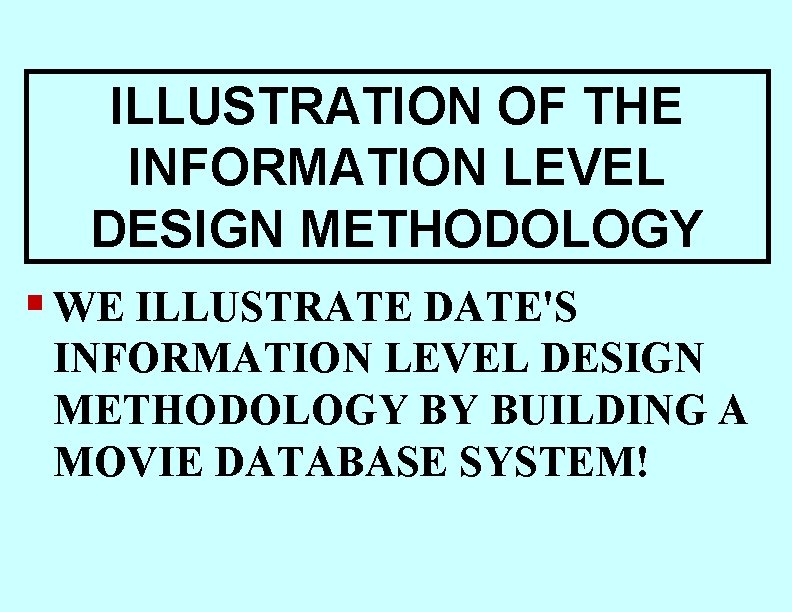 ILLUSTRATION OF THE INFORMATION LEVEL DESIGN METHODOLOGY § WE ILLUSTRATE DATE'S INFORMATION LEVEL DESIGN ILLUSTRATION OF THE INFORMATION LEVEL DESIGN METHODOLOGY § WE ILLUSTRATE DATE'S INFORMATION LEVEL DESIGN