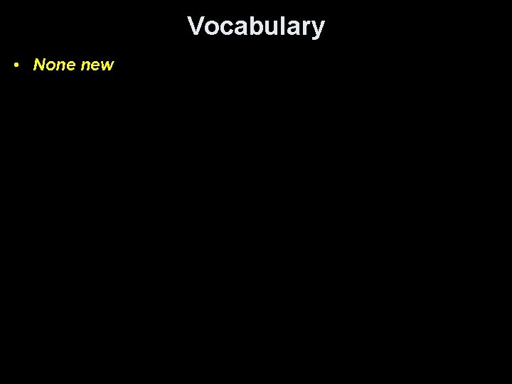 Vocabulary • None new 