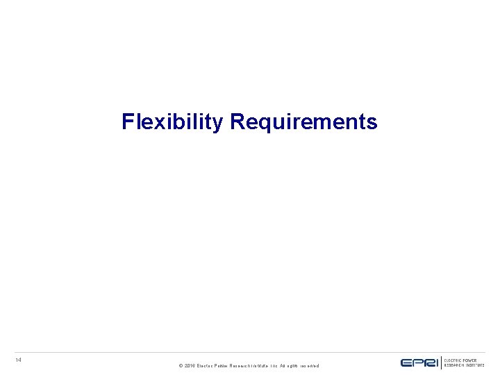 Flexibility Requirements 14 © 2016 Electric Power Research Institute, Inc. All rights reserved. 