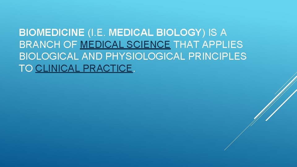 BIOMEDICINE (I. E. MEDICAL BIOLOGY) IS A BRANCH OF MEDICAL SCIENCE THAT APPLIES BIOLOGICAL