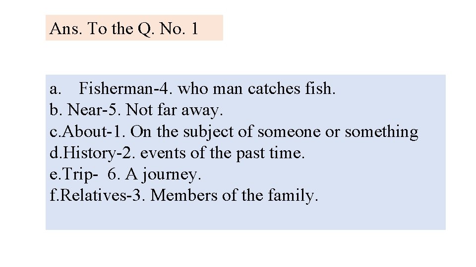 Ans. To the Q. No. 1 a. Fisherman-4. who man catches fish. b. Near-5.