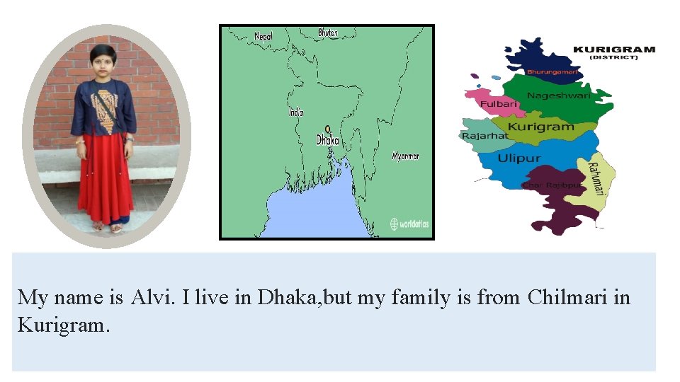 My name is Alvi. I live in Dhaka, but my family is from Chilmari