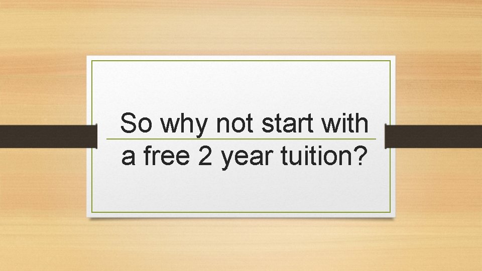So why not start with a free 2 year tuition? 