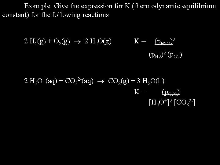Example: Give the expression for K (thermodynamic equilibrium constant) for the following reactions 2