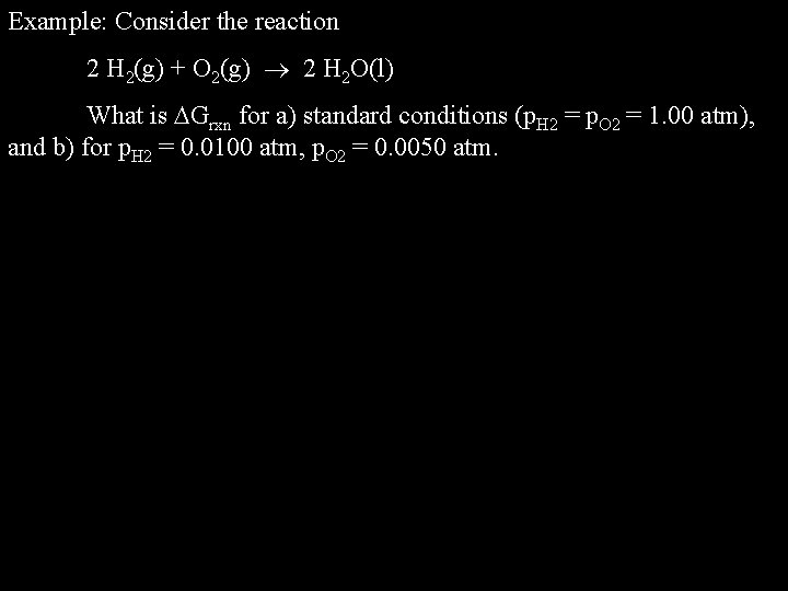 Example: Consider the reaction 2 H 2(g) + O 2(g) 2 H 2 O(l)