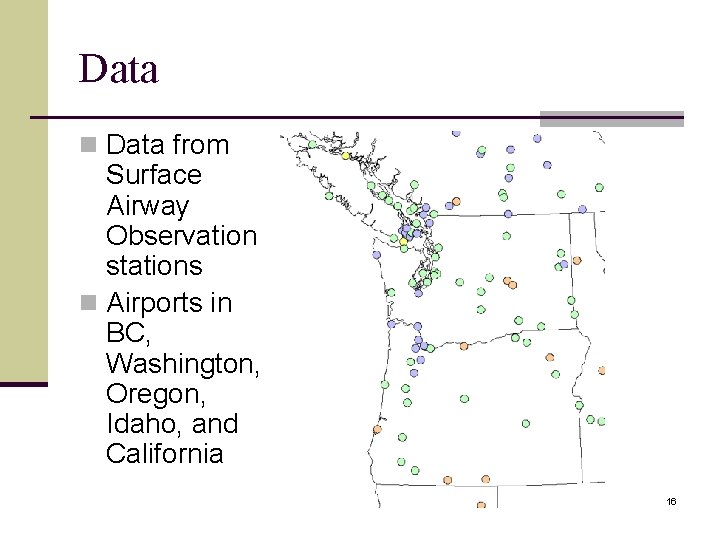 Data n Data from Surface Airway Observation stations n Airports in BC, Washington, Oregon,