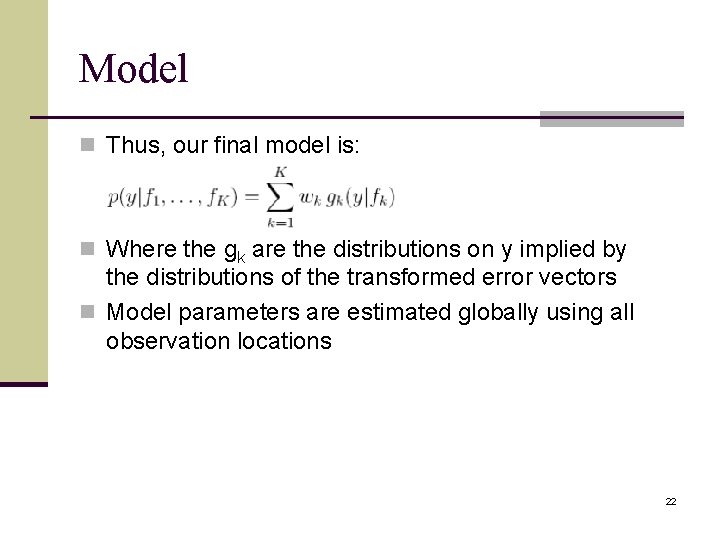 Model n Thus, our final model is: n Where the gk are the distributions