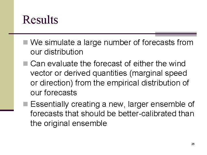Results n We simulate a large number of forecasts from our distribution n Can