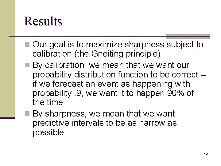 Results n Our goal is to maximize sharpness subject to calibration (the Gneiting principle)