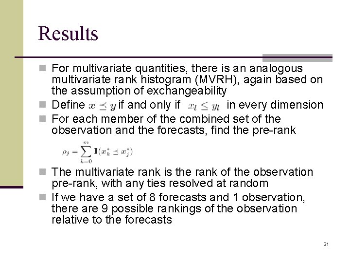 Results n For multivariate quantities, there is an analogous multivariate rank histogram (MVRH), again
