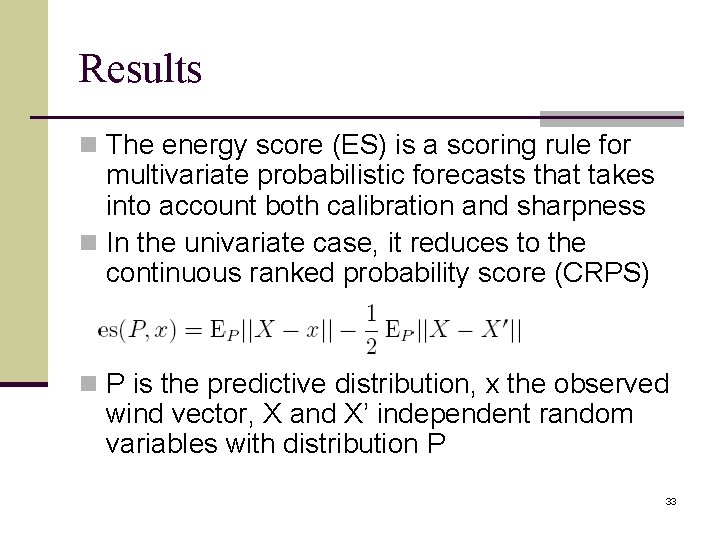 Results n The energy score (ES) is a scoring rule for multivariate probabilistic forecasts