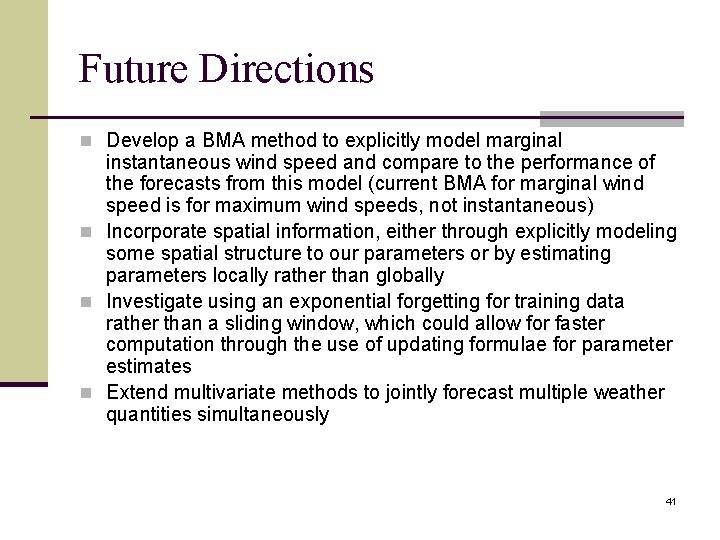 Future Directions n Develop a BMA method to explicitly model marginal instantaneous wind speed