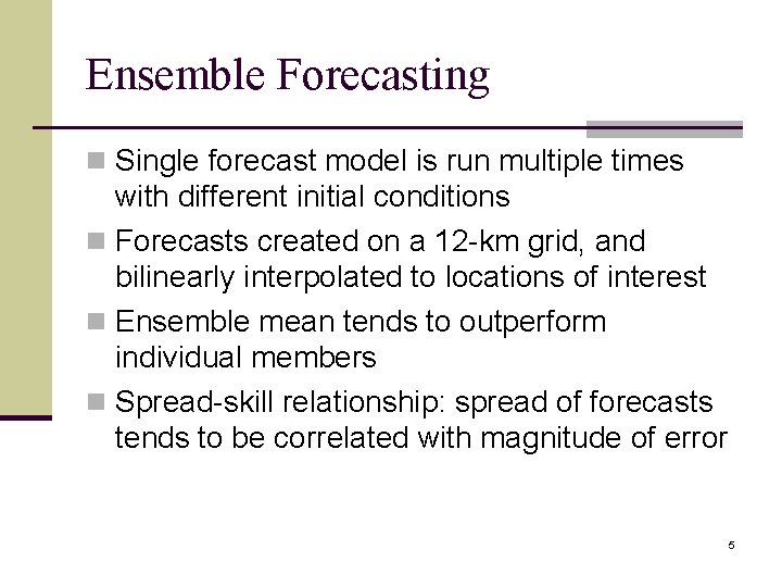 Ensemble Forecasting n Single forecast model is run multiple times with different initial conditions