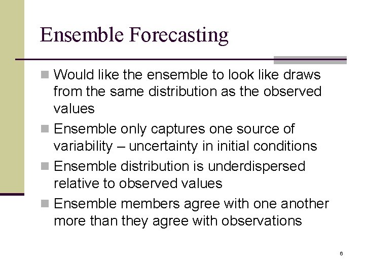 Ensemble Forecasting n Would like the ensemble to look like draws from the same
