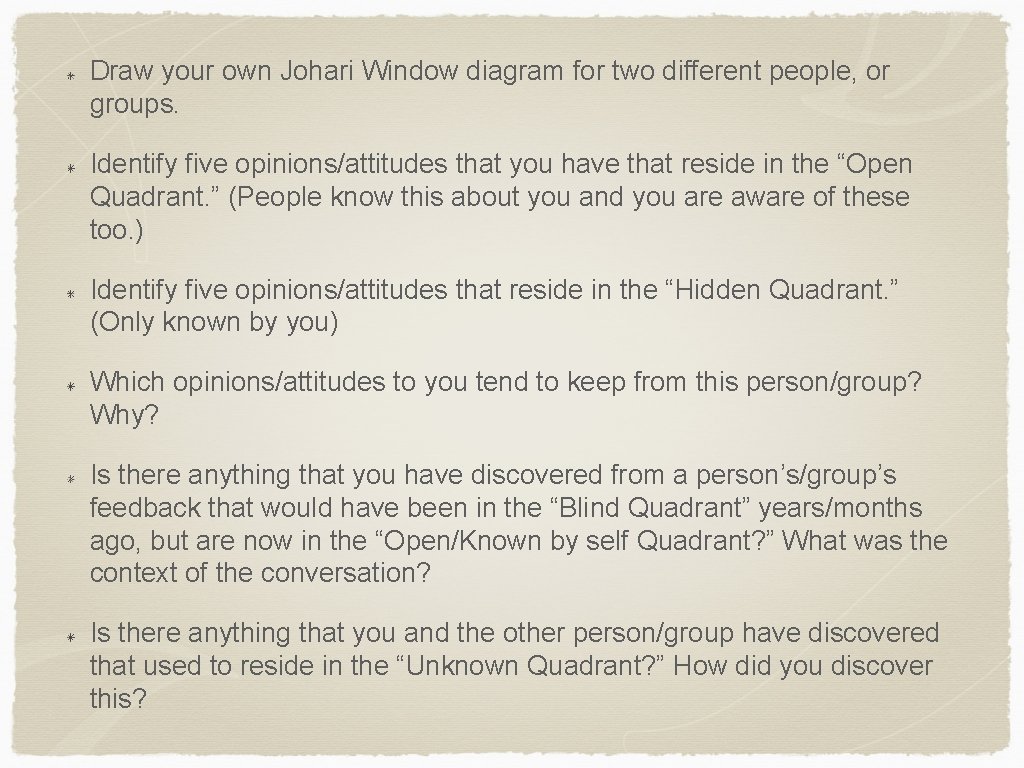 Draw your own Johari Window diagram for two different people, or groups. Identify five