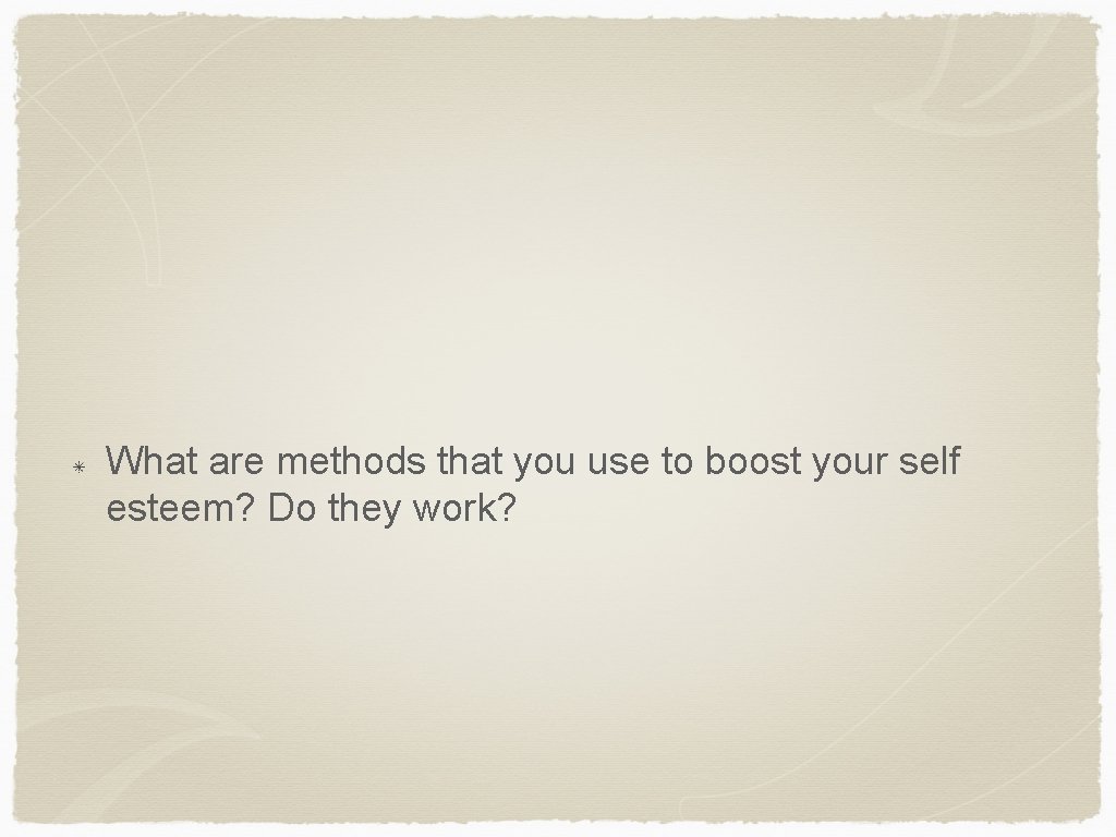What are methods that you use to boost your self esteem? Do they work?