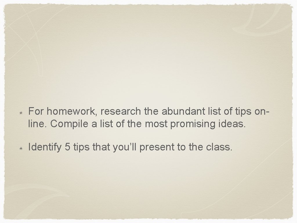 For homework, research the abundant list of tips online. Compile a list of the
