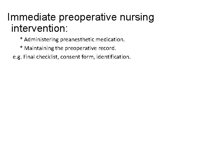 Immediate preoperative nursing intervention: * Administering preanesthetic medication. * Maintaining the preoperative record. e.