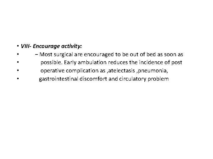 • VIII- Encourage activity: • − Most surgical are encouraged to be out