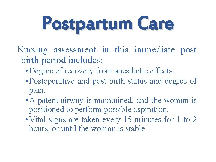 Postpartum Care Nursing assessment in this immediate post birth period includes: • Degree of